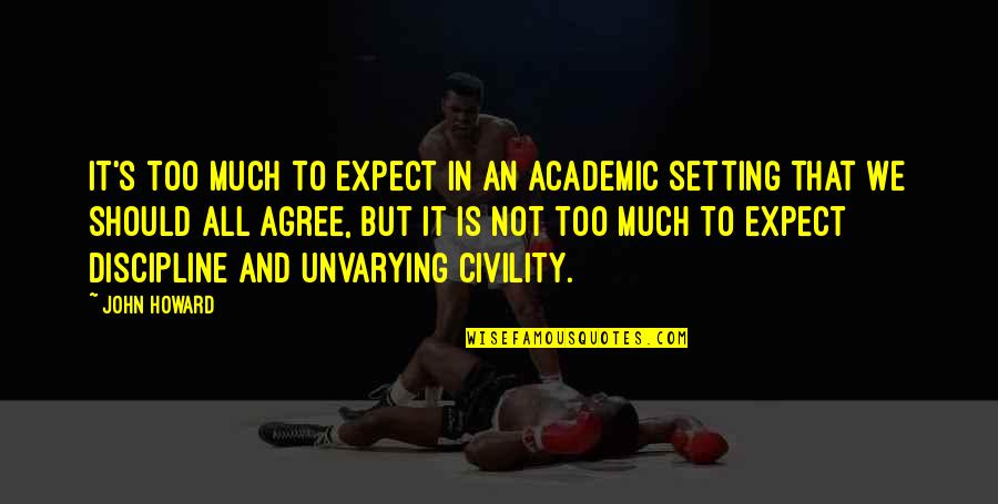 Tarlike Quotes By John Howard: It's too much to expect in an academic Tarlike Quotes By John Howard: It's too much to expect in an academic