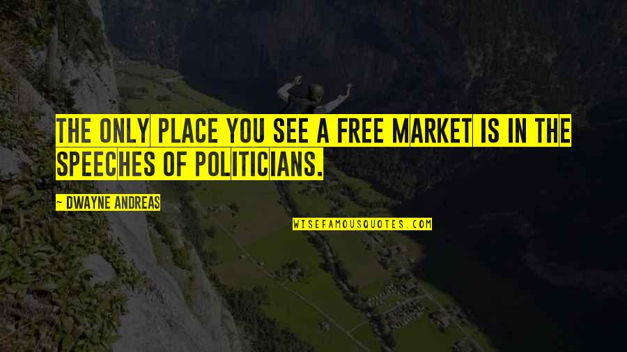 Tarlow Stonecipher Quotes By Dwayne Andreas: The only place you see a free market