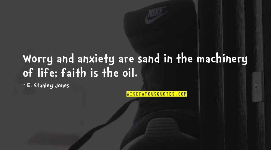 Tarmac Delays Quotes By E. Stanley Jones: Worry and anxiety are sand in the machinery Tarmac Delays Quotes By E. Stanley Jones: Worry and anxiety are sand in the machinery