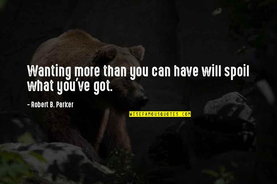 Tarmesha Quotes By Robert B. Parker: Wanting more than you can have will spoil Tarmesha Quotes By Robert B. Parker: Wanting more than you can have will spoil