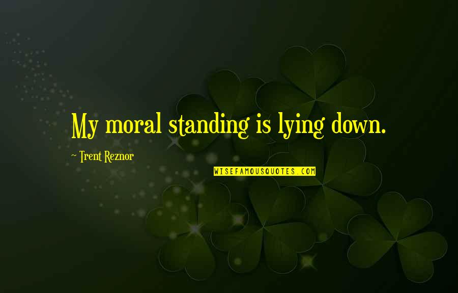 Tarmo Soomere Quotes By Trent Reznor: My moral standing is lying down.