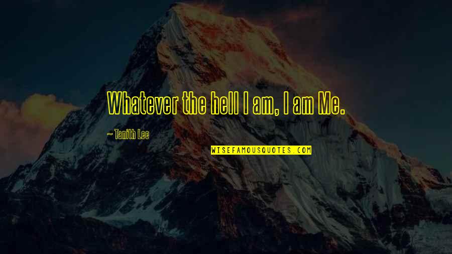 Tarmol Quotes By Tanith Lee: Whatever the hell I am, I am Me. Tarmol Quotes By Tanith Lee: Whatever the hell I am, I am Me.
