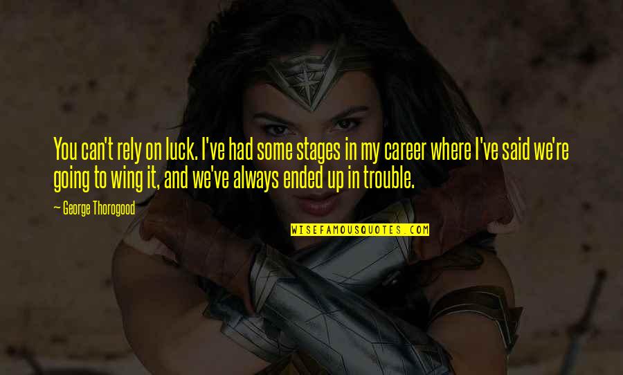 Tarmon Monitoimipaja Quotes By George Thorogood: You can't rely on luck. I've had some