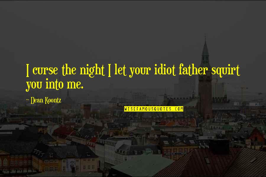 Tarnagulla Quotes By Dean Koontz: I curse the night I let your idiot