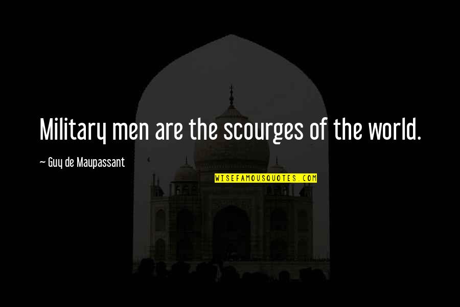 Tarnagulla Quotes By Guy De Maupassant: Military men are the scourges of the world. Tarnagulla Quotes By Guy De Maupassant: Military men are the scourges of the world.