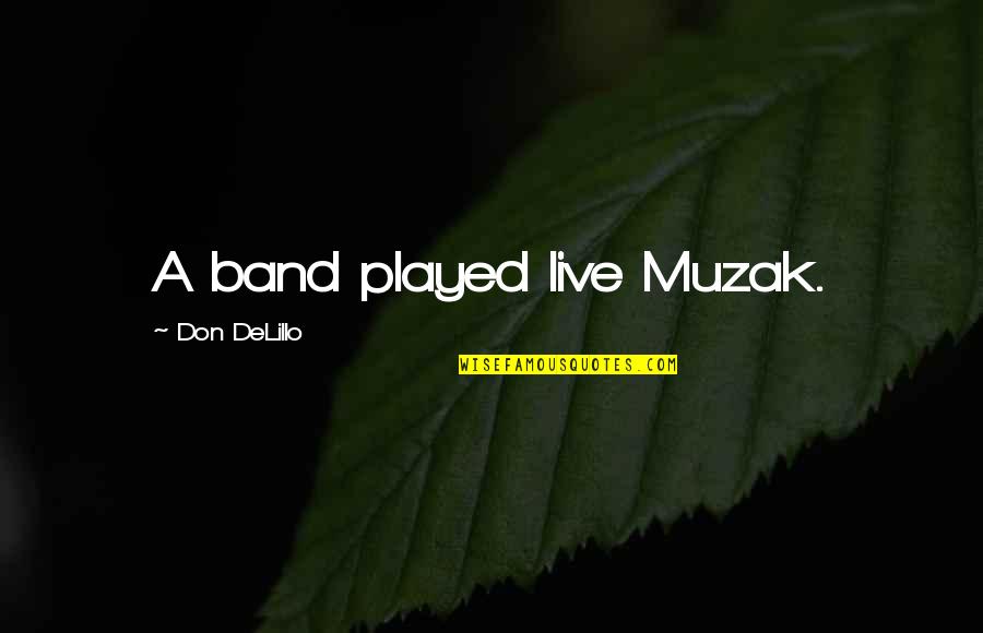 Tarneem Quotes By Don DeLillo: A band played live Muzak. Tarneem Quotes By Don DeLillo: A band played live Muzak.