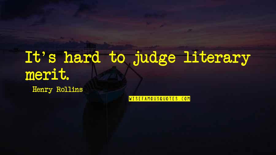 Tarneem Quotes By Henry Rollins: It's hard to judge literary merit. Tarneem Quotes By Henry Rollins: It's hard to judge literary merit.