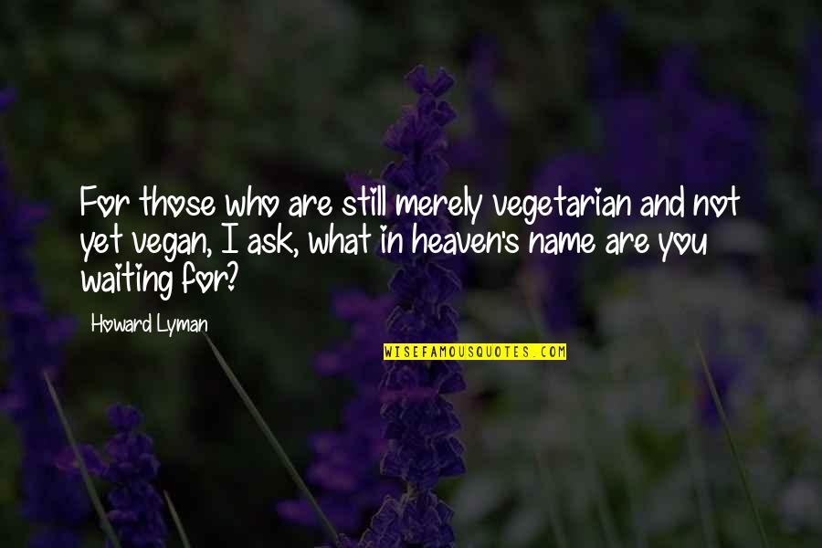Tarneem Quotes By Howard Lyman: For those who are still merely vegetarian and Tarneem Quotes By Howard Lyman: For those who are still merely vegetarian and
