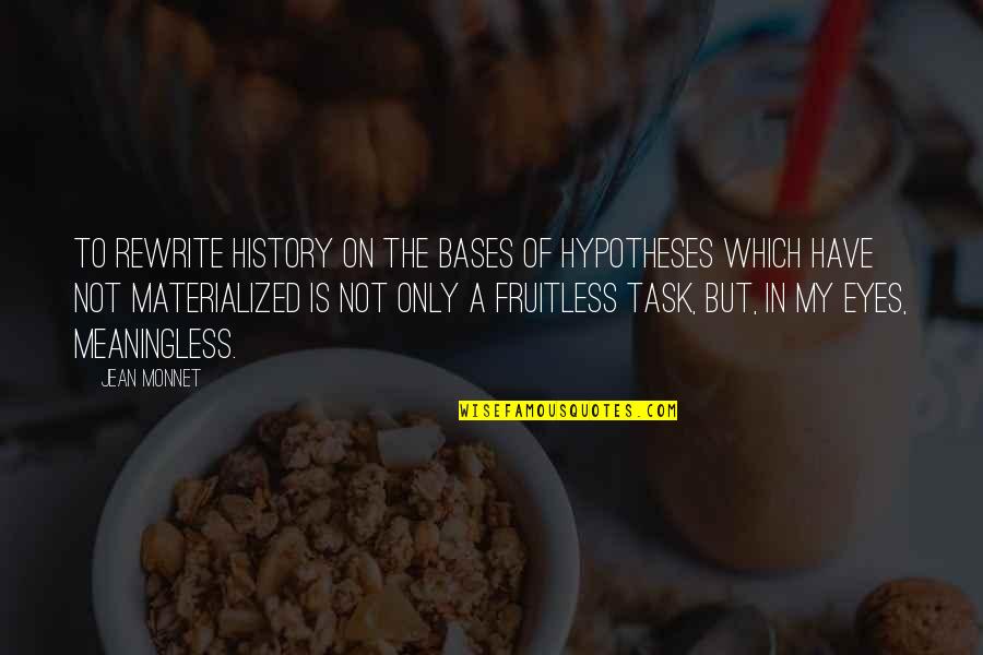 Tarneem Quotes By Jean Monnet: To rewrite history on the bases of hypotheses Tarneem Quotes By Jean Monnet: To rewrite history on the bases of hypotheses