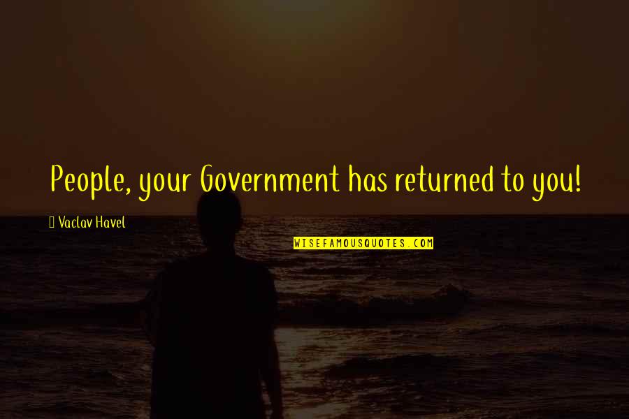 Tarnell Poindexter Quotes By Vaclav Havel: People, your Government has returned to you! Tarnell Poindexter Quotes By Vaclav Havel: People, your Government has returned to you!