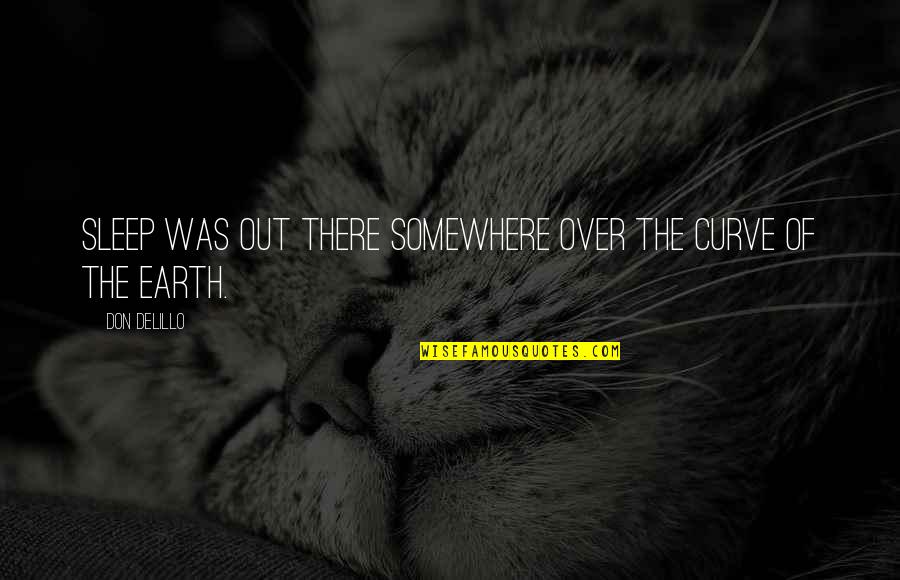 Tarnell T Quotes By Don DeLillo: Sleep was out there somewhere over the curve