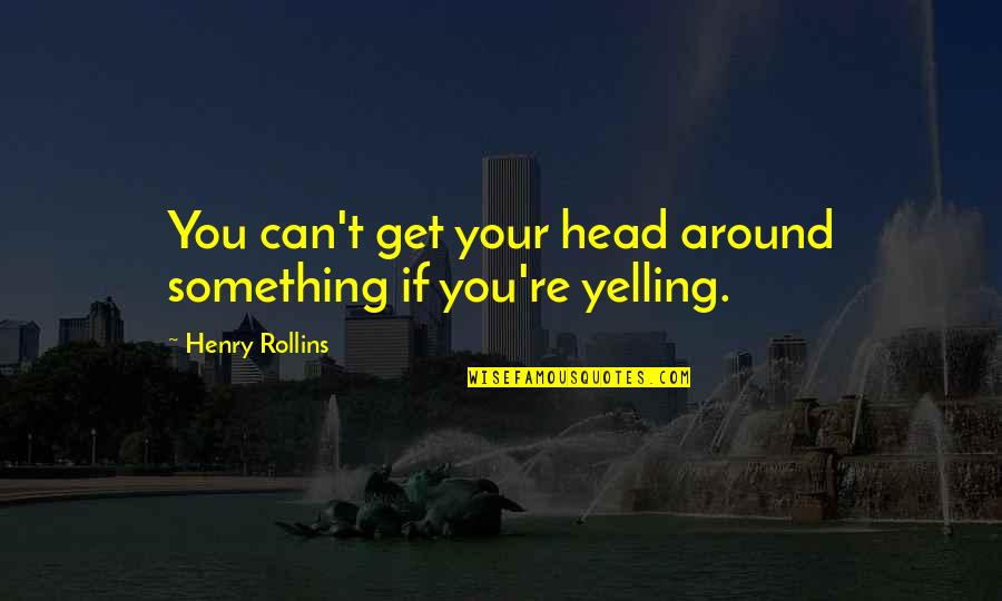 Tarnell T Quotes By Henry Rollins: You can't get your head around something if Tarnell T Quotes By Henry Rollins: You can't get your head around something if
