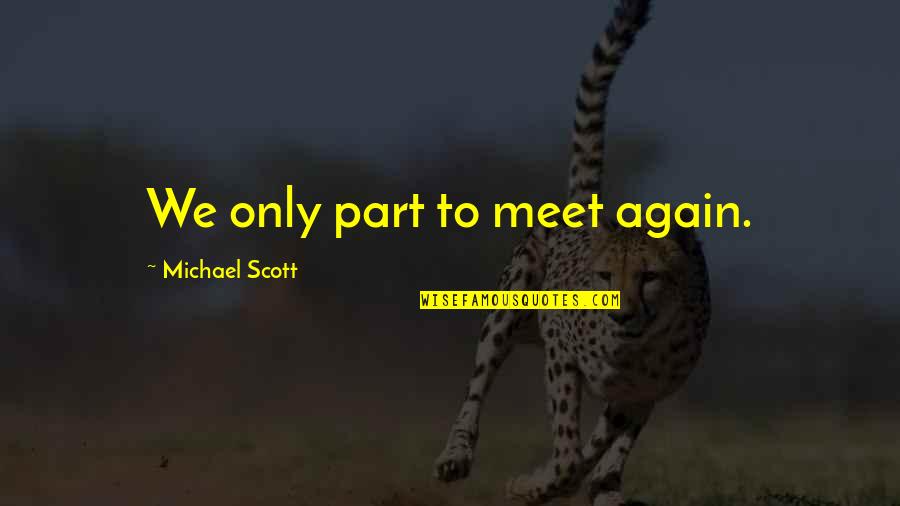 Tarnell T Quotes By Michael Scott: We only part to meet again. Tarnell T Quotes By Michael Scott: We only part to meet again.
