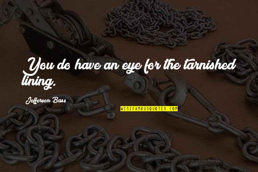 Tarnished Quotes By Jefferson Bass: You do have an eye for the tarnished Tarnished Quotes By Jefferson Bass: You do have an eye for the tarnished