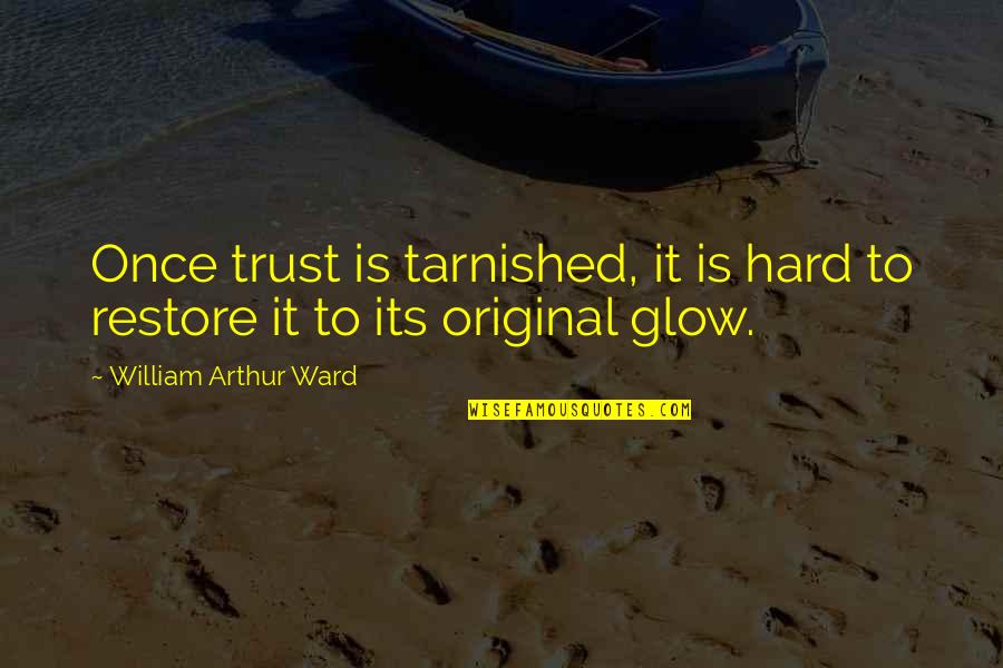 Tarnished Quotes By William Arthur Ward: Once trust is tarnished, it is hard to Tarnished Quotes By William Arthur Ward: Once trust is tarnished, it is hard to