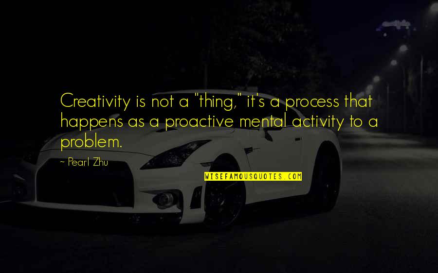 Tarnopol Dds Quotes By Pearl Zhu: Creativity is not a "thing," it's a process Tarnopol Dds Quotes By Pearl Zhu: Creativity is not a "thing," it's a process