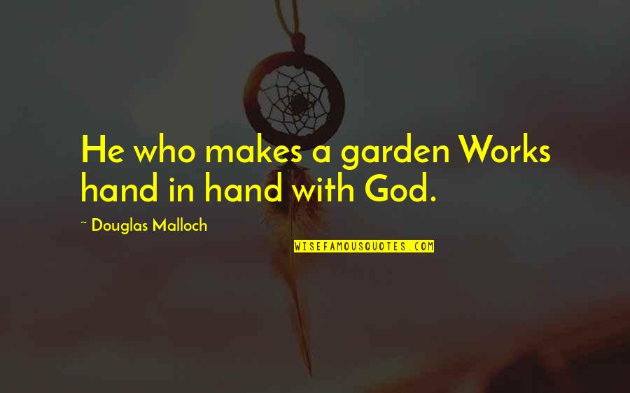 Tarnow Weather Quotes By Douglas Malloch: He who makes a garden Works hand in Tarnow Weather Quotes By Douglas Malloch: He who makes a garden Works hand in