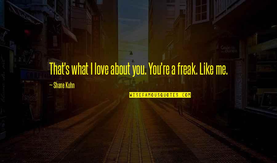 Tarnow Weather Quotes By Shane Kuhn: That's what I love about you. You're a