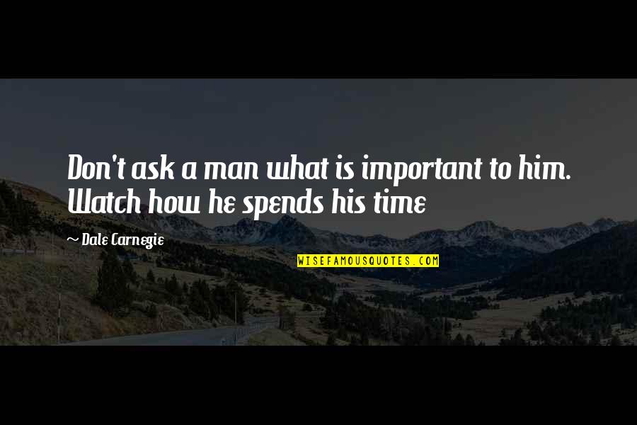 Tarnowski Gosc Quotes By Dale Carnegie: Don't ask a man what is important to