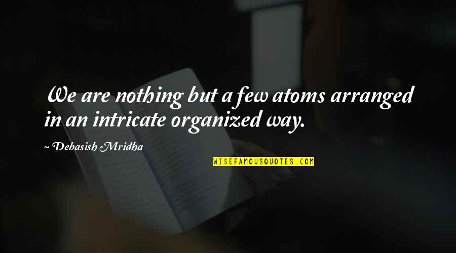 Tarnowski Gosc Quotes By Debasish Mridha: We are nothing but a few atoms arranged
