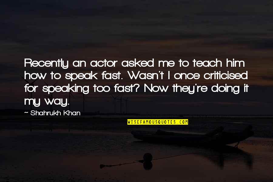 Tarnowskie Quotes By Shahrukh Khan: Recently an actor asked me to teach him