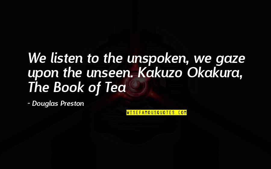 Tarnue Johnson Quotes By Douglas Preston: We listen to the unspoken, we gaze upon Tarnue Johnson Quotes By Douglas Preston: We listen to the unspoken, we gaze upon