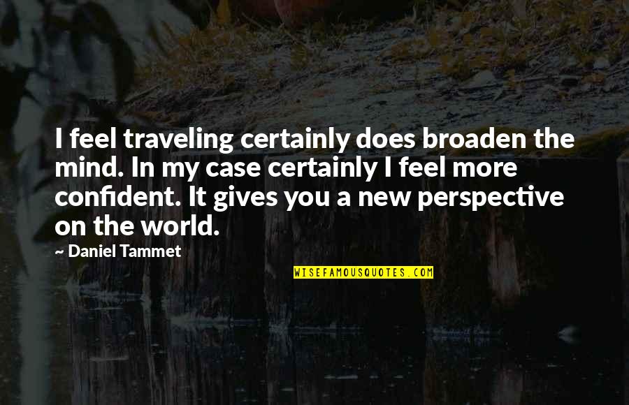 Tarocco Orange Quotes By Daniel Tammet: I feel traveling certainly does broaden the mind.