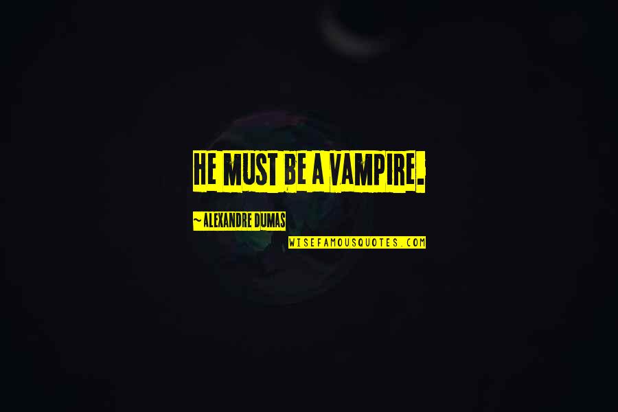 Tarocco Studio Quotes By Alexandre Dumas: He must be a vampire. Tarocco Studio Quotes By Alexandre Dumas: He must be a vampire.
