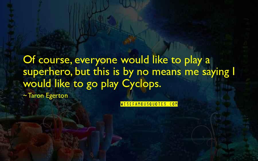 Taron Egerton Quotes By Taron Egerton: Of course, everyone would like to play a