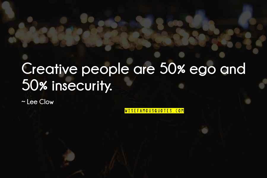 Taronga Victor Kelleher Quotes By Lee Clow: Creative people are 50% ego and 50% insecurity.