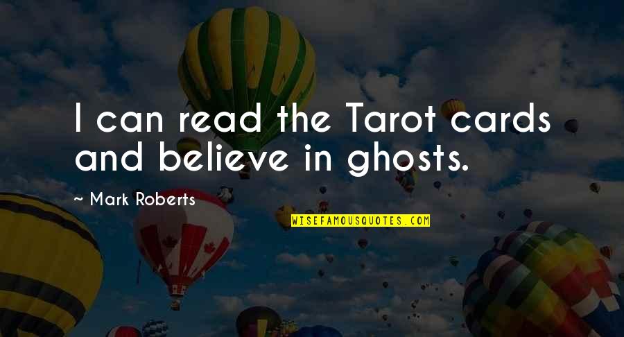 Tarot Quotes By Mark Roberts: I can read the Tarot cards and believe Tarot Quotes By Mark Roberts: I can read the Tarot cards and believe