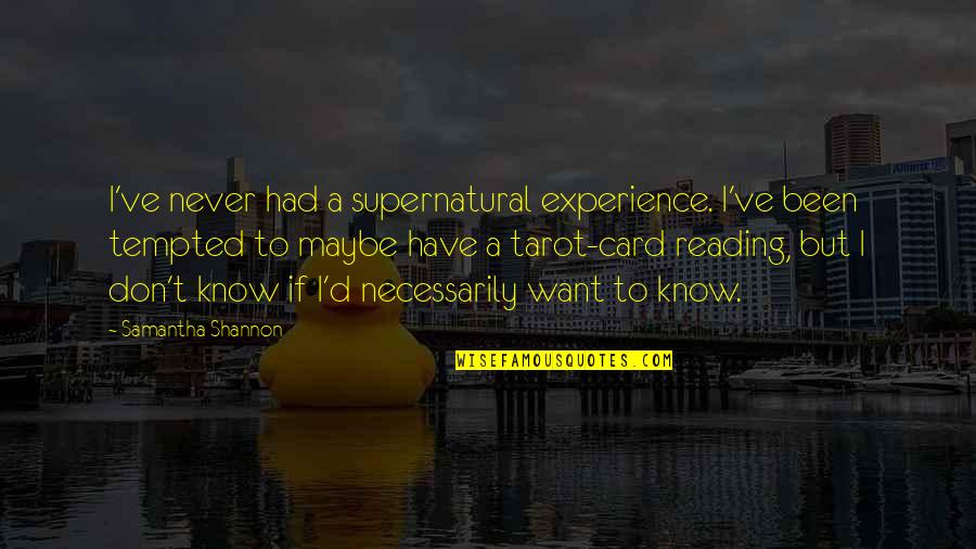 Tarot Quotes By Samantha Shannon: I've never had a supernatural experience. I've been