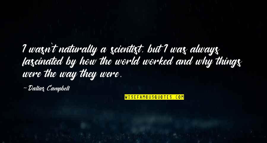 Tarots Quotes By Dallas Campbell: I wasn't naturally a scientist, but I was