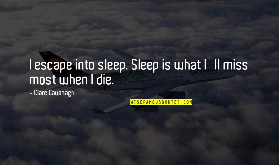 Tarotsmith Quotes By Clare Cavanagh: I escape into sleep. Sleep is what I'll Tarotsmith Quotes By Clare Cavanagh: I escape into sleep. Sleep is what I'll