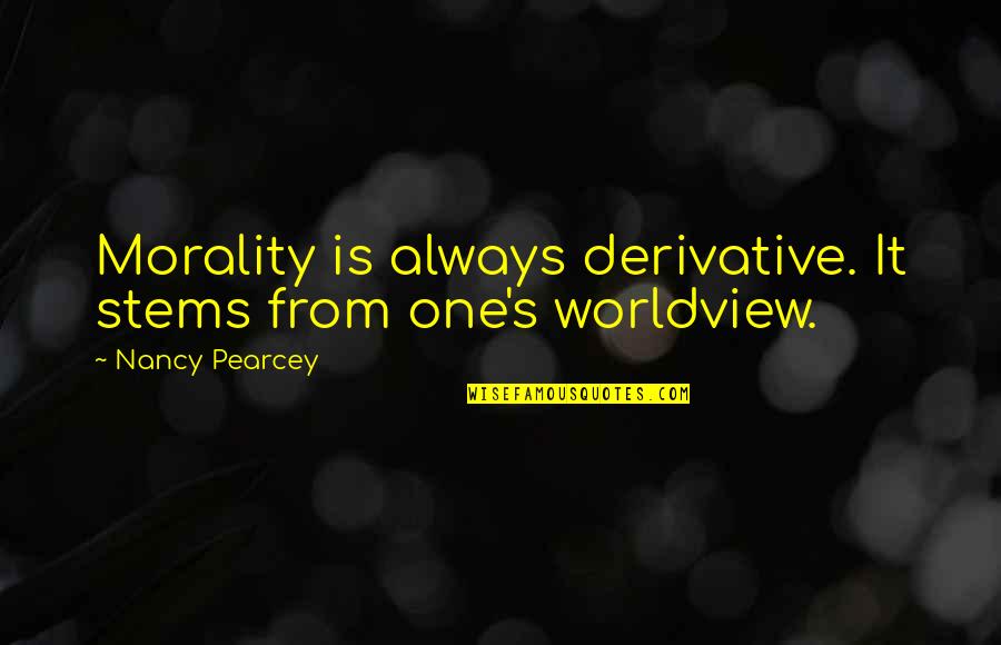 Tarotsmith Quotes By Nancy Pearcey: Morality is always derivative. It stems from one's Tarotsmith Quotes By Nancy Pearcey: Morality is always derivative. It stems from one's