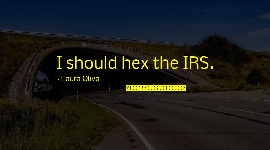 Tarpaulins Quotes By Laura Oliva: I should hex the IRS.