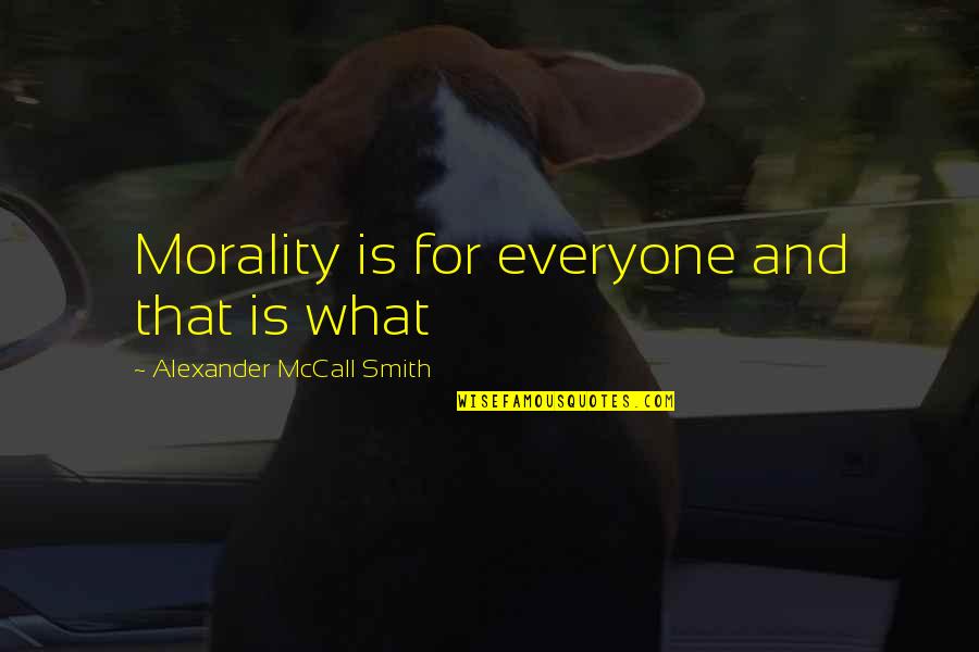 Tarpey Associates Quotes By Alexander McCall Smith: Morality is for everyone and that is what Tarpey Associates Quotes By Alexander McCall Smith: Morality is for everyone and that is what