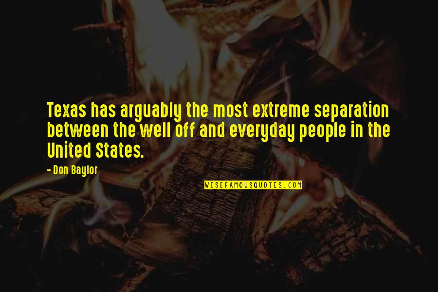 Tarpey Associates Quotes By Don Baylor: Texas has arguably the most extreme separation between Tarpey Associates Quotes By Don Baylor: Texas has arguably the most extreme separation between