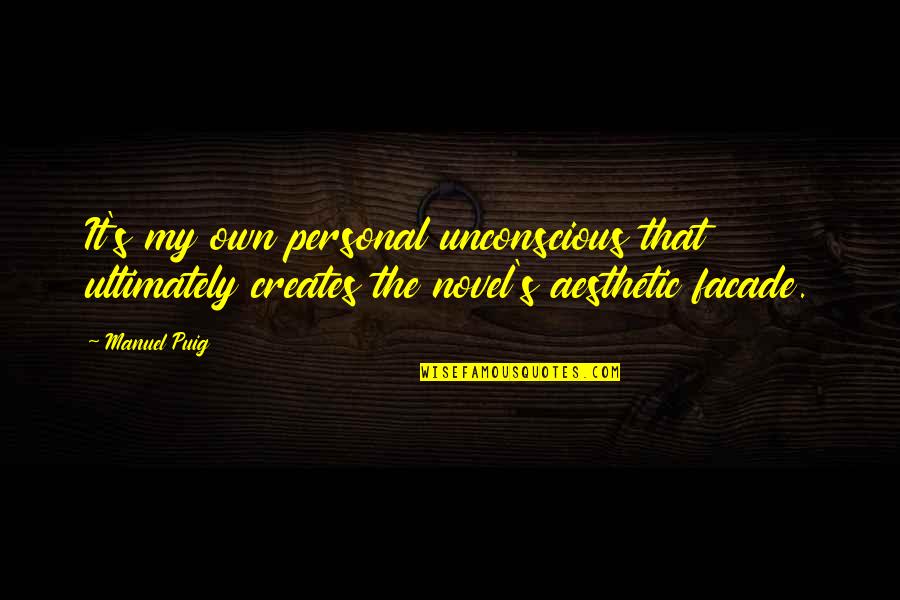 Tarpey Associates Quotes By Manuel Puig: It's my own personal unconscious that ultimately creates Tarpey Associates Quotes By Manuel Puig: It's my own personal unconscious that ultimately creates