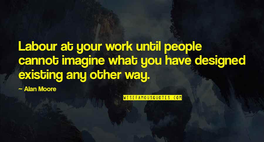 Tarpey Group Quotes By Alan Moore: Labour at your work until people cannot imagine Tarpey Group Quotes By Alan Moore: Labour at your work until people cannot imagine