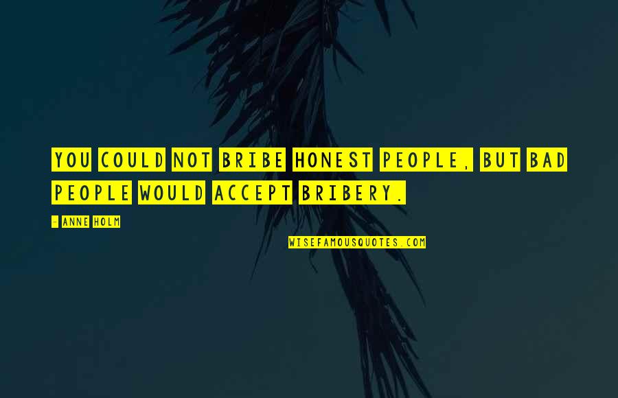 Tarping Quotes By Anne Holm: You could not bribe honest people, but bad