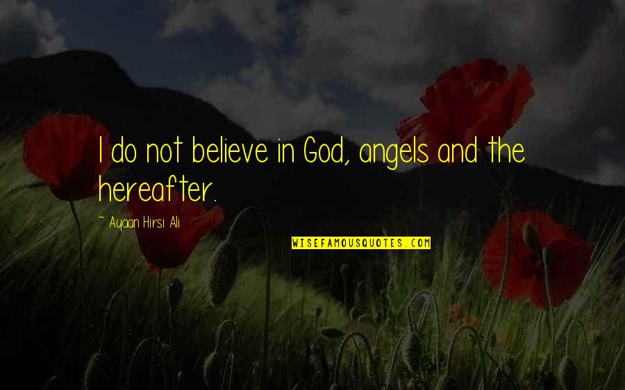 Tarps At Harbor Quotes By Ayaan Hirsi Ali: I do not believe in God, angels and Tarps At Harbor Quotes By Ayaan Hirsi Ali: I do not believe in God, angels and