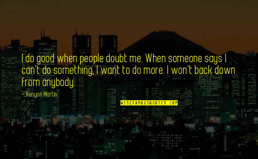 Tarps At Harbor Quotes By Kenyon Martin: I do good when people doubt me. When Tarps At Harbor Quotes By Kenyon Martin: I do good when people doubt me. When