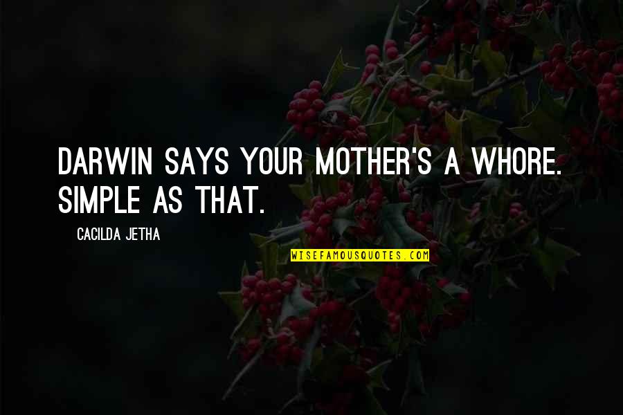 Tarps Home Quotes By Cacilda Jetha: Darwin says your mother's a whore. Simple as Tarps Home Quotes By Cacilda Jetha: Darwin says your mother's a whore. Simple as