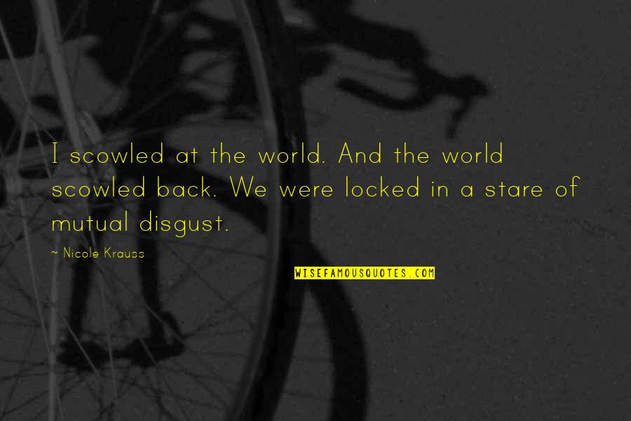 Tarptent Quotes By Nicole Krauss: I scowled at the world. And the world Tarptent Quotes By Nicole Krauss: I scowled at the world. And the world