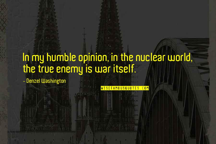 Tarquini Colores Quotes By Denzel Washington: In my humble opinion, in the nuclear world, Tarquini Colores Quotes By Denzel Washington: In my humble opinion, in the nuclear world,
