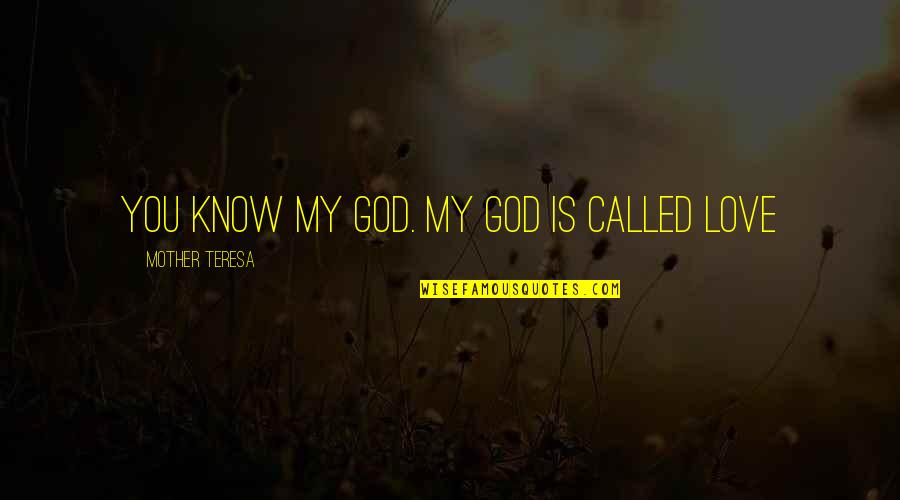 Tarquini Colores Quotes By Mother Teresa: You know my God. My God is called Tarquini Colores Quotes By Mother Teresa: You know my God. My God is called
