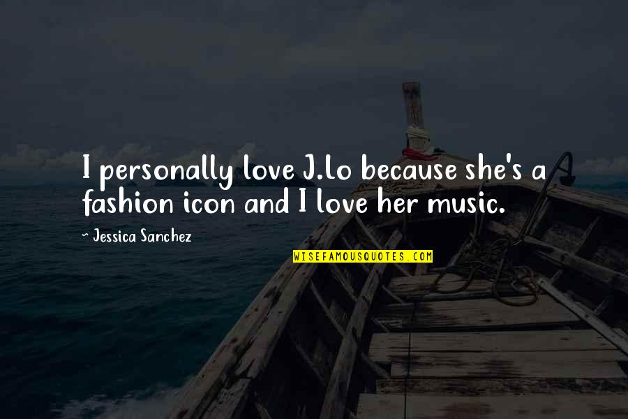 Tarquinio Il Quotes By Jessica Sanchez: I personally love J.Lo because she's a fashion