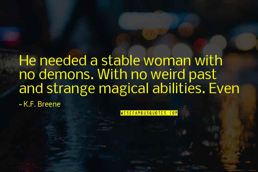 Tarquinius Rex Quotes By K.F. Breene: He needed a stable woman with no demons. Tarquinius Rex Quotes By K.F. Breene: He needed a stable woman with no demons.