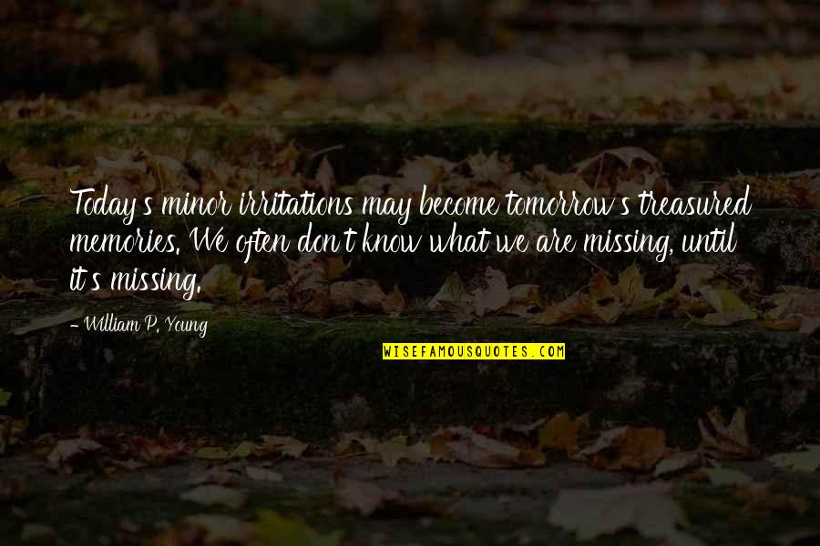 Tarr Quotes By William P. Young: Today's minor irritations may become tomorrow's treasured memories.